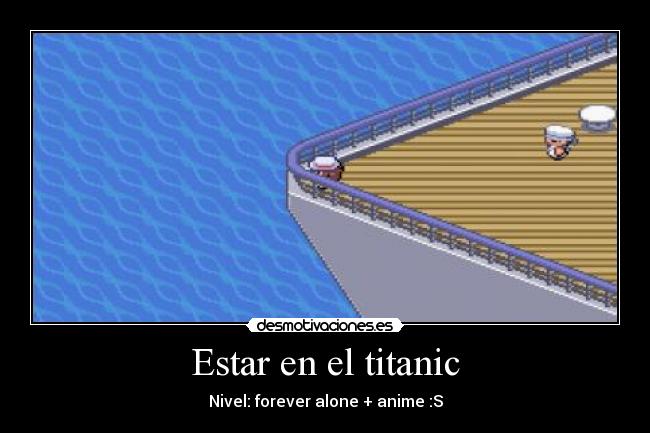 Estar en el titanic - Nivel: forever alone + anime :S