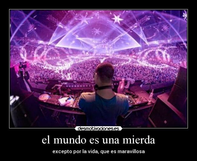 el mundo es una mierda - excepto por la vida, que es maravillosa