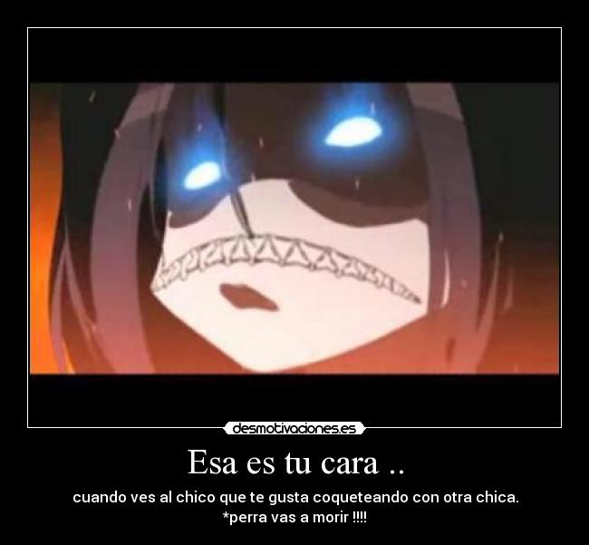 Esa es tu cara .. -