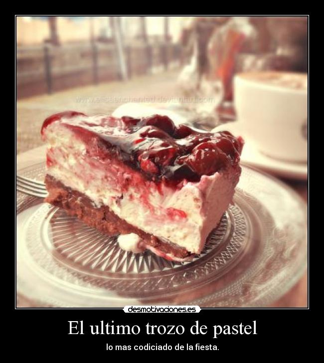El ultimo trozo de pastel - lo mas codiciado de la fiesta.