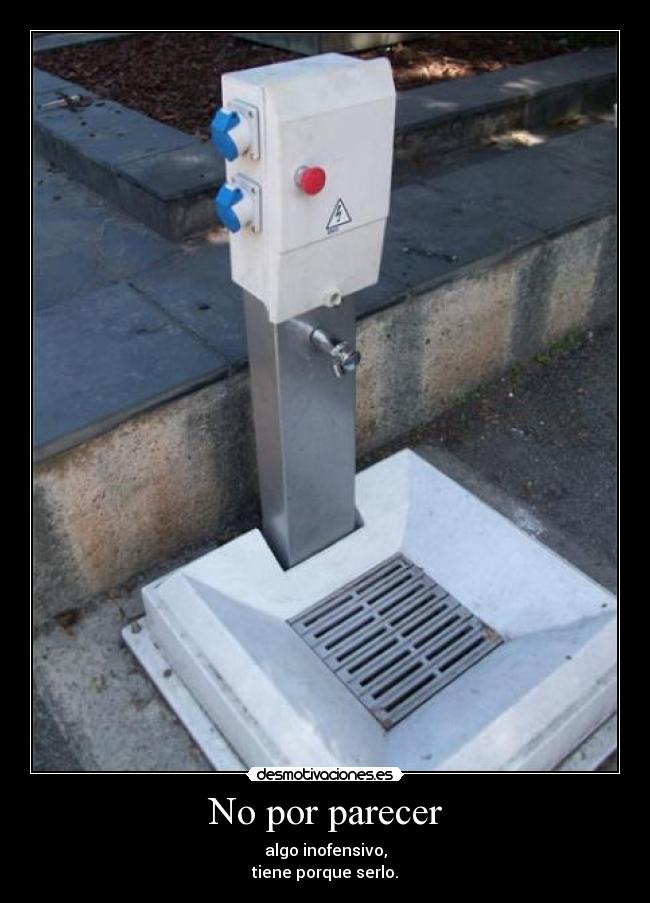 No por parecer - algo inofensivo,
tiene porque serlo.