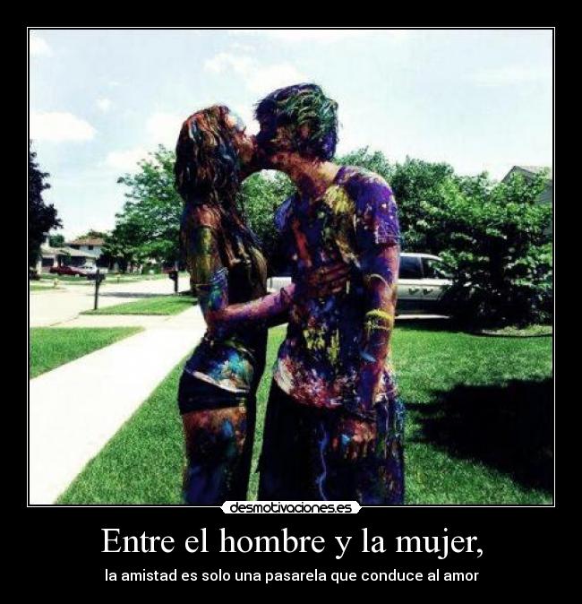 Entre el hombre y la mujer, - la amistad es solo una pasarela que conduce al amor