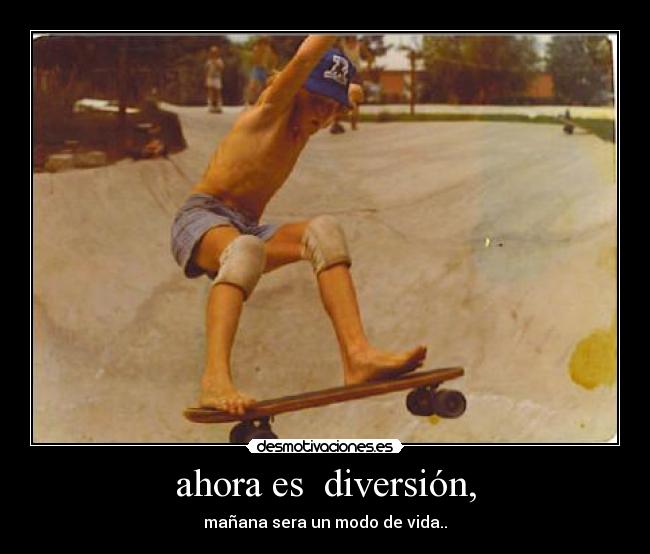 ahora es diversión, - mañana sera un modo de vida..