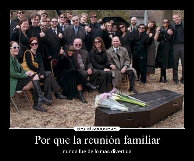 Por que la reunión familiar - nunca fue de lo mas divertida