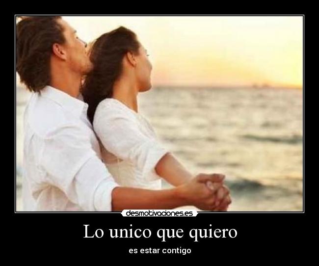 Lo unico que quiero - es estar contigo
