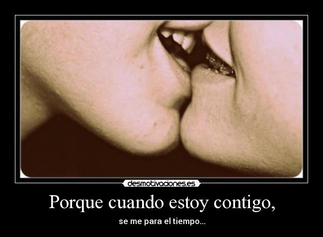 Porque cuando estoy contigo, -
