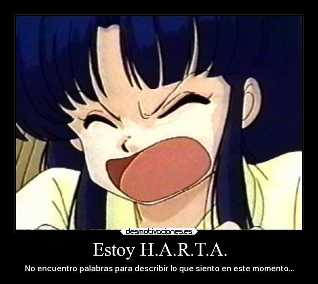 Estoy H.A.R.T.A. - No encuentro palabras para describir lo que siento en este momento…