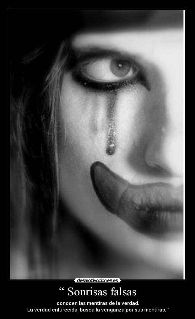 “ Sonrisas falsas - conocen las mentiras de la verdad.
La verdad enfurecida, busca la venganza por sus mentiras. ”