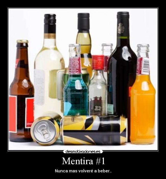 Mentira #1 - Nunca mas volveré a beber..