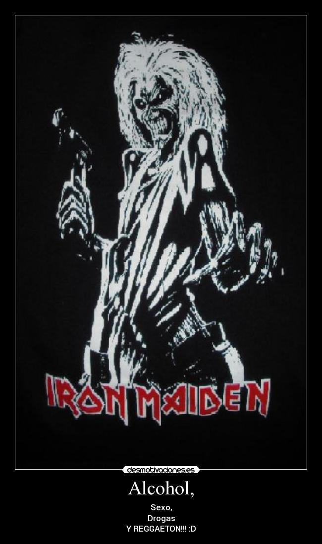 Alcohol, - Sexo,
Drogas
Y REGGAETON!!! :D