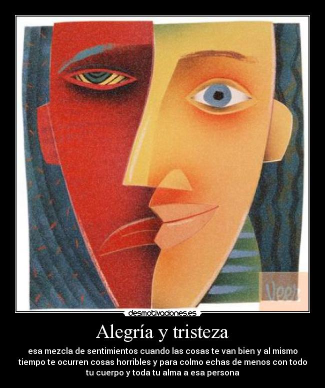 Alegría y tristeza - esa mezcla de sentimientos cuando las cosas te van bien y al mismo
tiempo te ocurren cosas horribles y para colmo echas de menos con todo
tu cuerpo y toda tu alma a esa persona