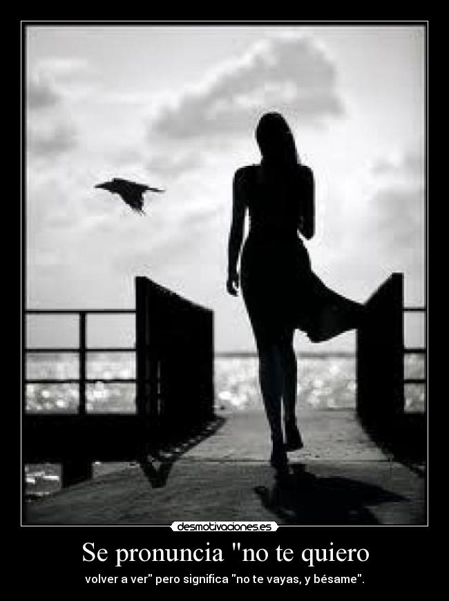 Se pronuncia no te quiero - volver a ver pero significa no te vayas, y bésame.