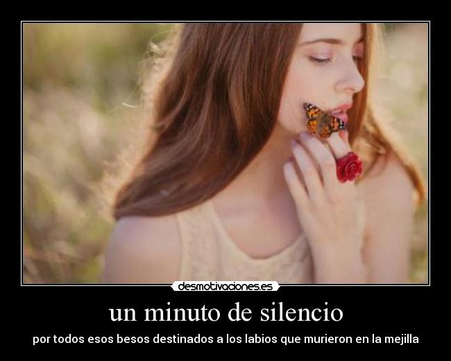 un minuto de silencio - por todos esos besos destinados a los labios que murieron en la mejilla