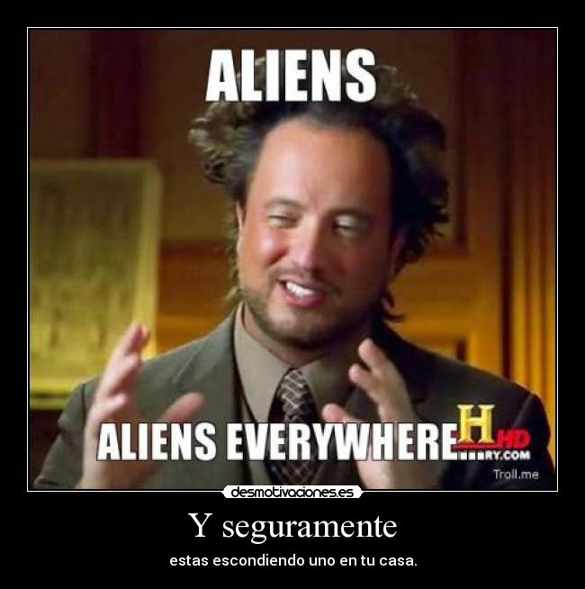Y seguramente - estas escondiendo uno en tu casa.