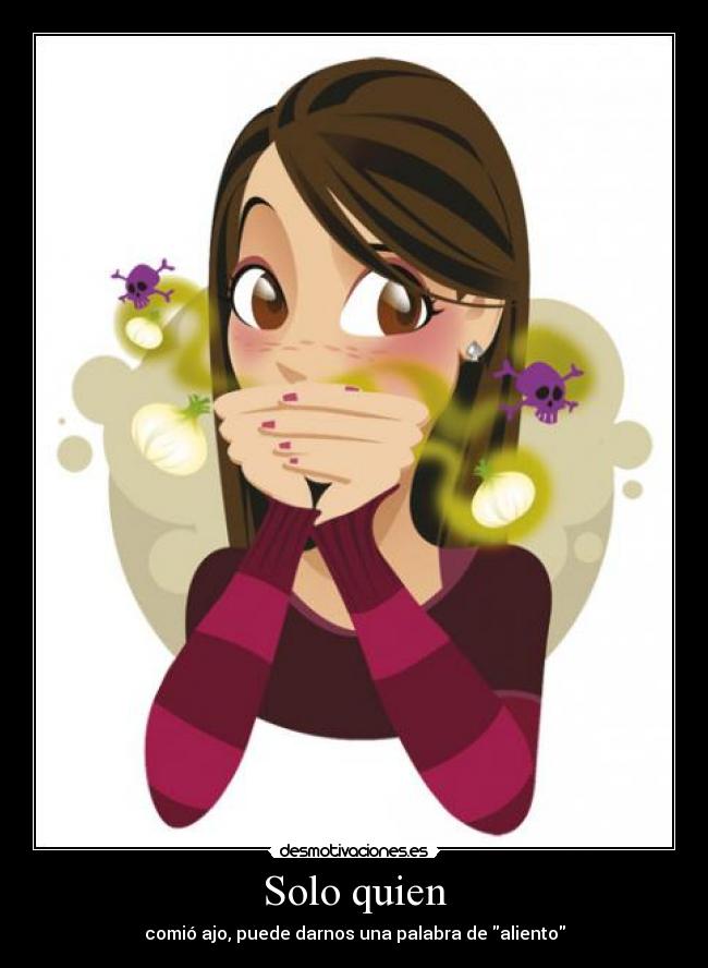 Solo quien - comió ajo, puede darnos una palabra de aliento