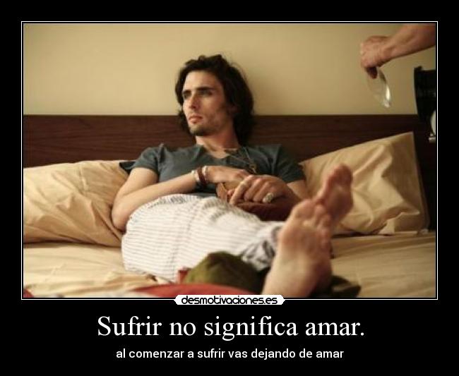 Sufrir no significa amar. -