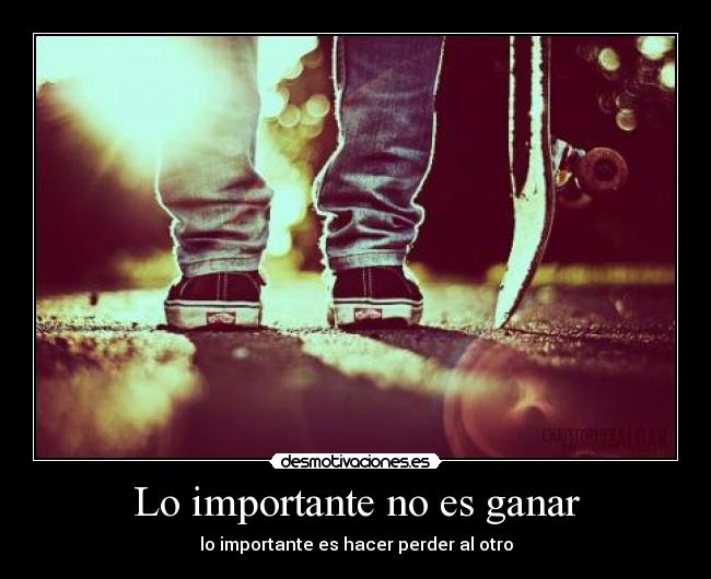 Lo importante no es ganar - lo importante es hacer perder al otro