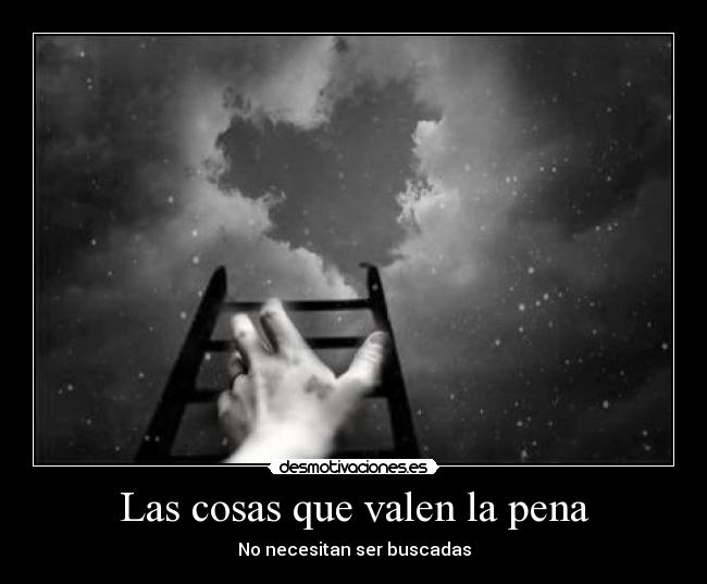 Las cosas que valen la pena - No necesitan ser buscadas
