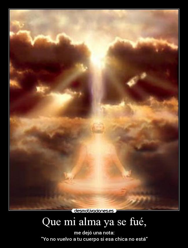 Que mi alma ya se fué, -