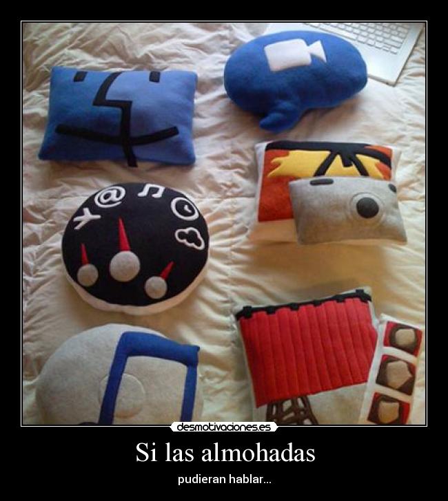 Si las almohadas - pudieran hablar...