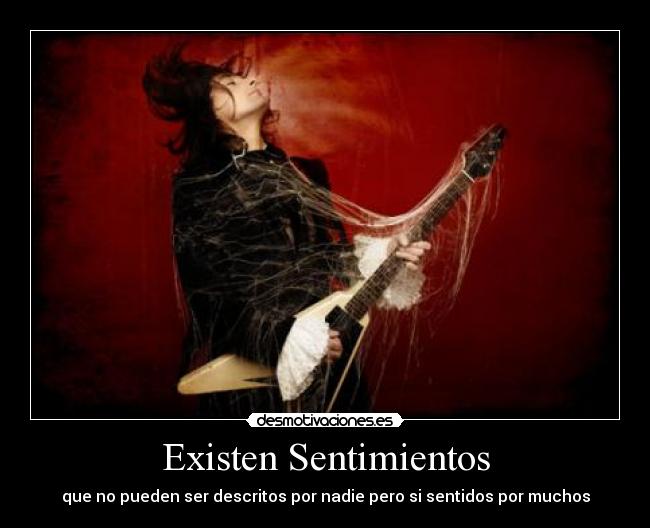 Existen Sentimientos - que no pueden ser descritos por nadie pero si sentidos por muchos