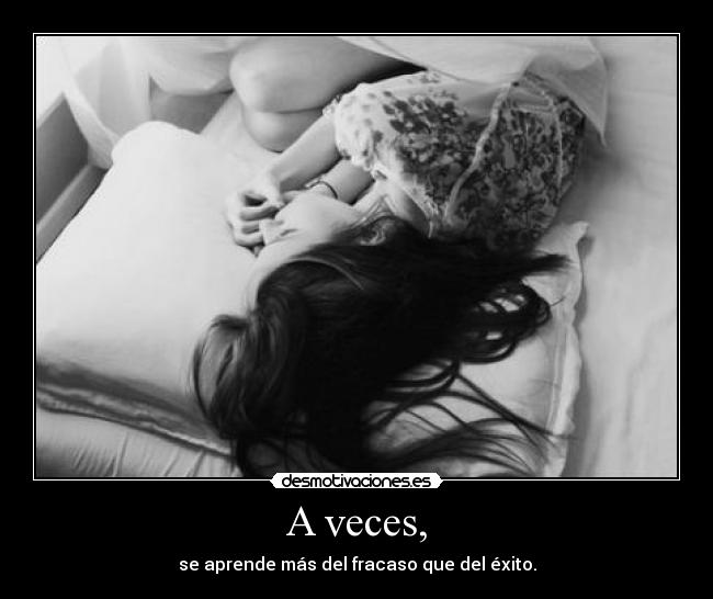 A veces, - se aprende más del fracaso que del éxito.