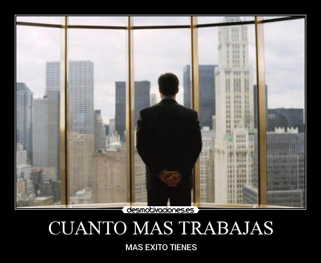 CUANTO MAS TRABAJAS -