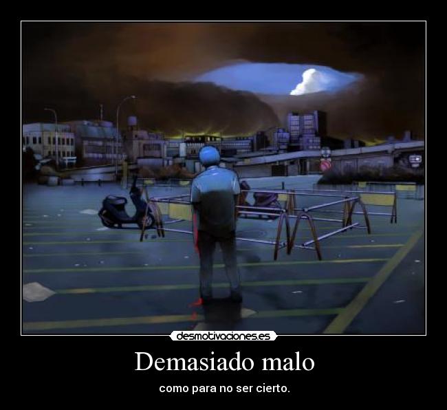 Demasiado malo - como para no ser cierto.