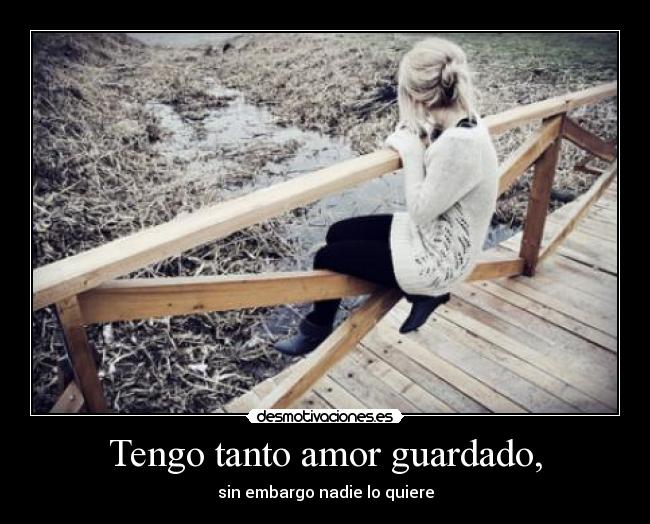 Tengo tanto amor guardado, -