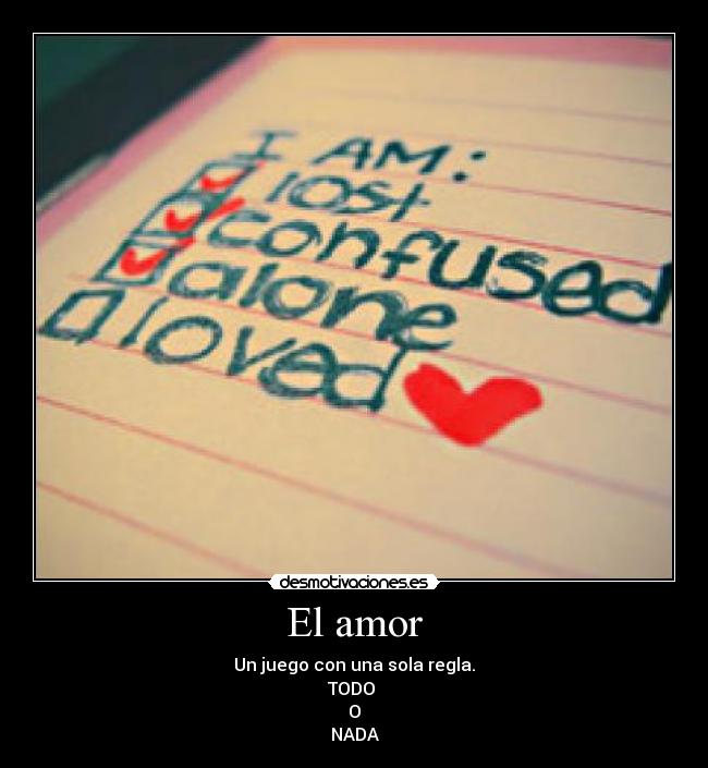 El amor - Un juego con una sola regla.
TODO 
O
NADA