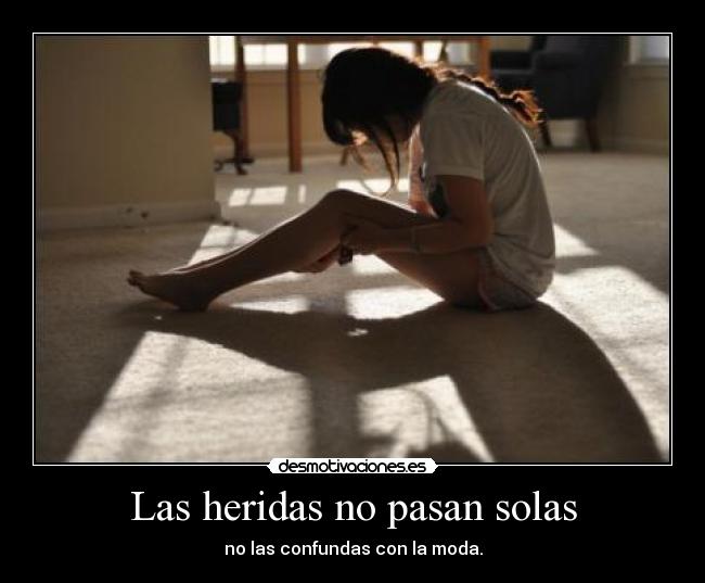 Las heridas no pasan solas - no las confundas con la moda.