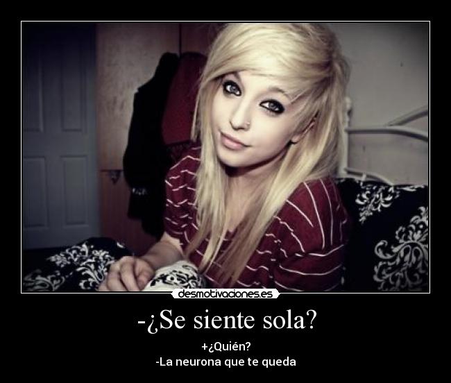 -¿Se siente sola? -