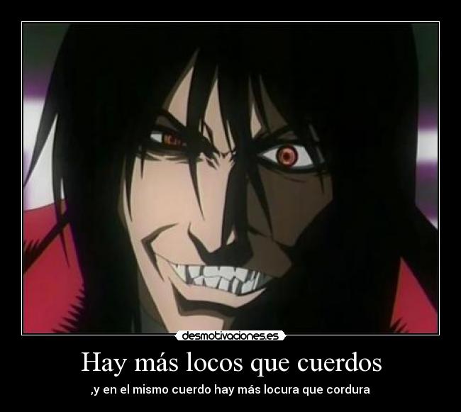 Hay más locos que cuerdos - ,y en el mismo cuerdo hay más locura que cordura