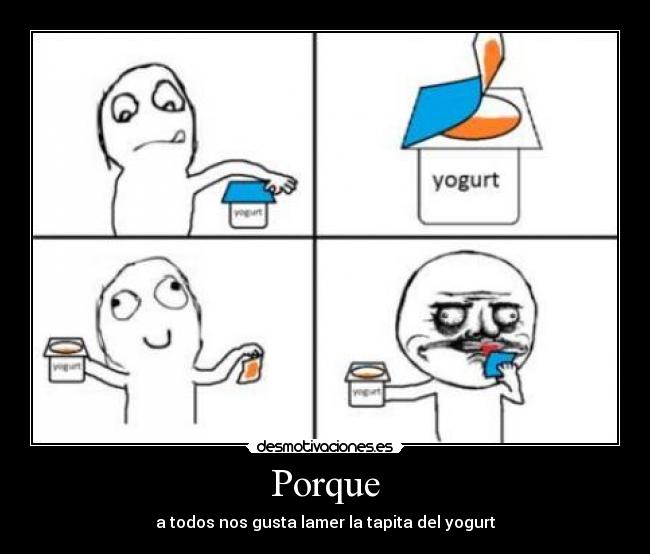 Porque - a todos nos gusta lamer la tapita del yogurt