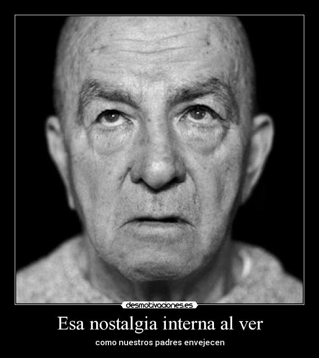 Esa nostalgia interna al ver -