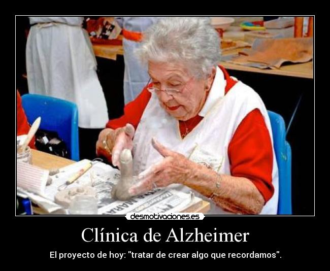 Clínica de Alzheimer - El proyecto de hoy: tratar de crear algo que recordamos.