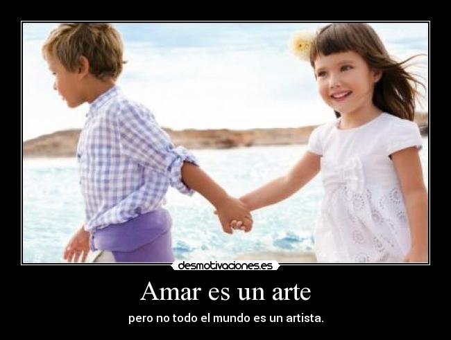 Amar es un arte - pero no todo el mundo es un artista.