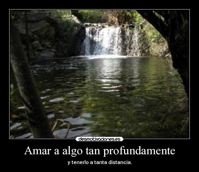 Amar a algo tan profundamente - 