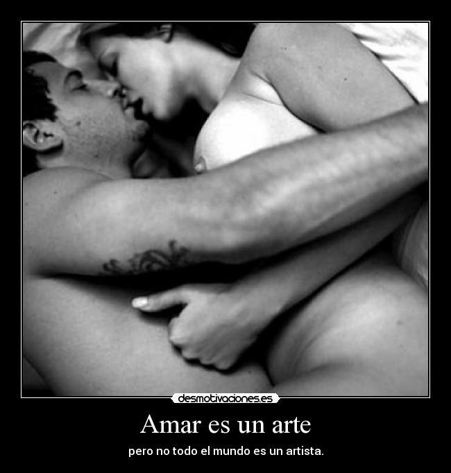 Amar es un arte - pero no todo el mundo es un artista.