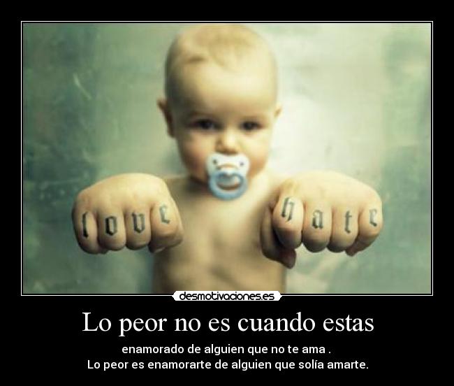 Lo peor no es cuando estas -