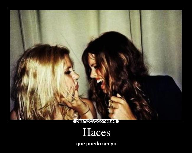 Haces - que pueda ser yo