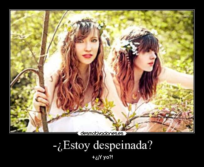 -¿Estoy despeinada? -