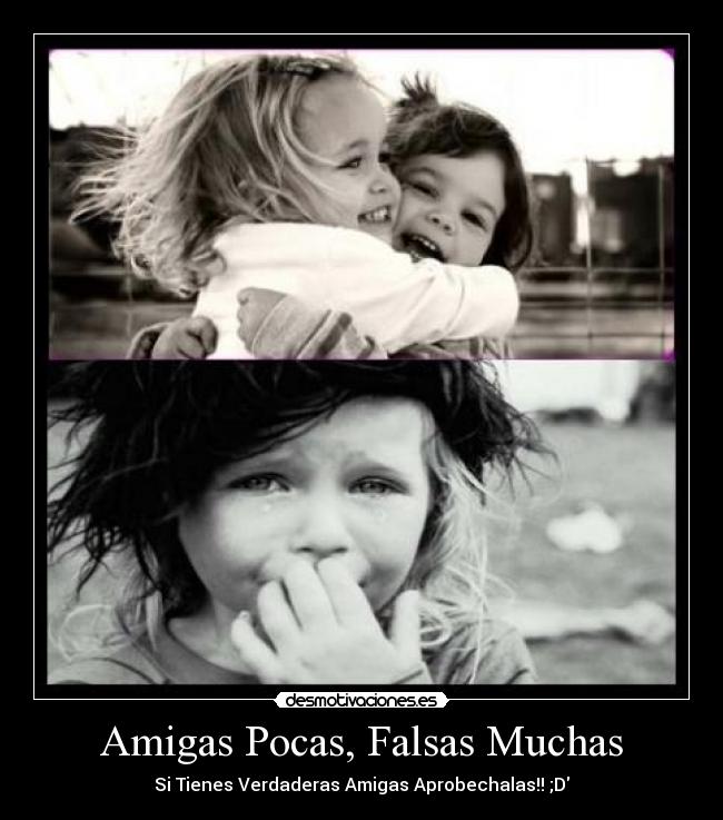 Amigas Pocas, Falsas Muchas - Si Tienes Verdaderas Amigas Aprobechalas!! ;D