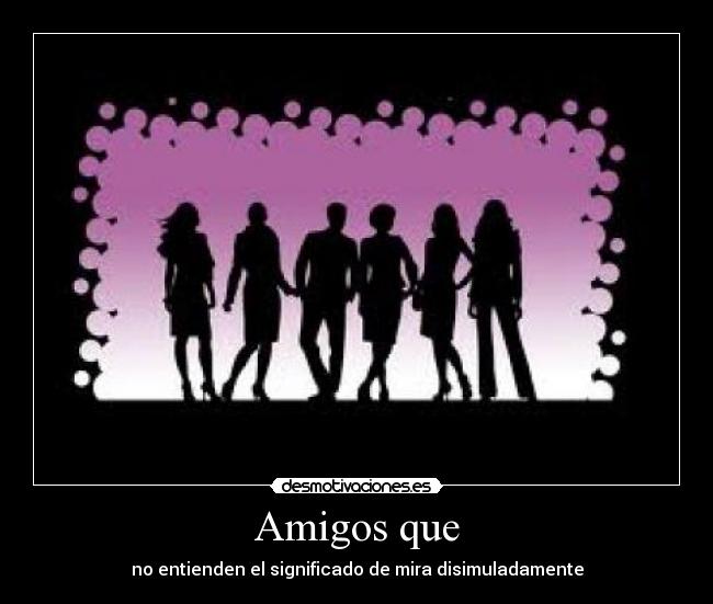 Amigos que -