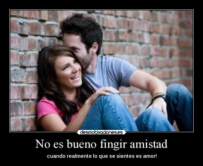 No es bueno fingir amistad - 