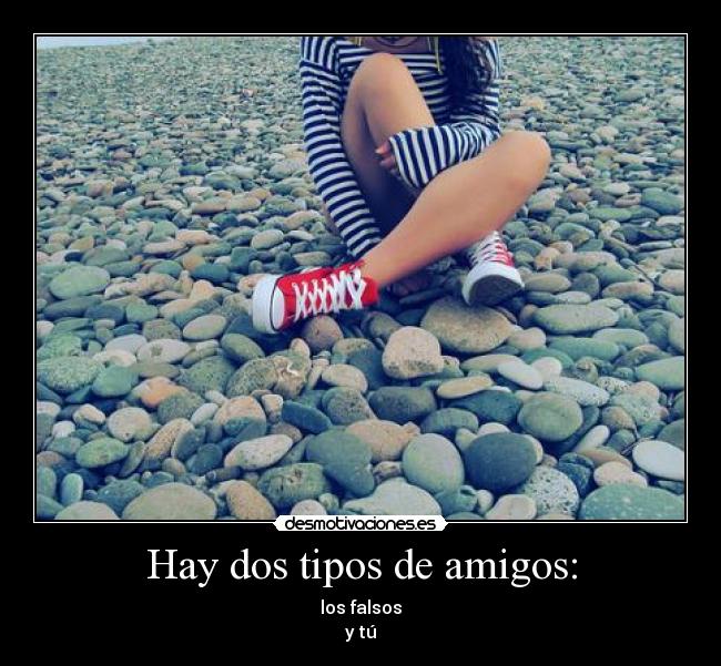 Hay dos tipos de amigos: -