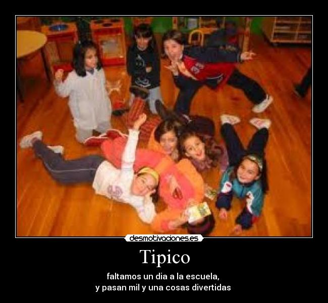 Tipico - faltamos un dia a la escuela,
y pasan mil y una cosas divertidas