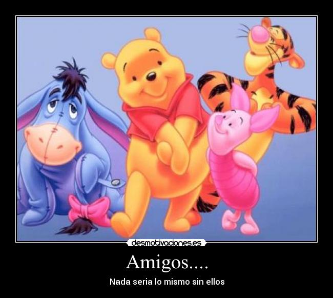 Amigos.... - Nada seria lo mismo sin ellos