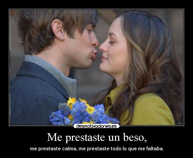 Me prestaste un beso, -