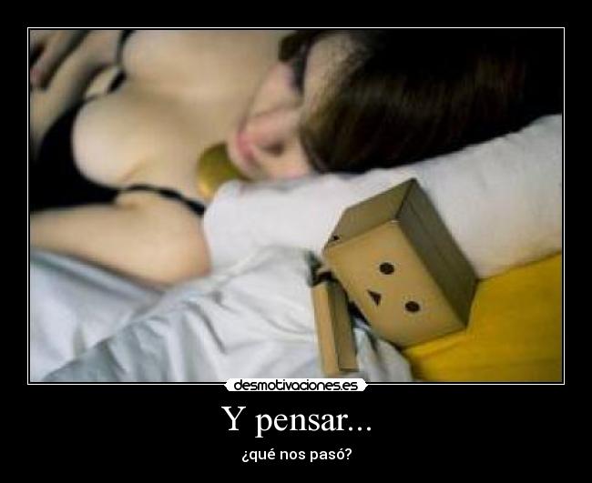 Y pensar... - ¿qué nos pasó?